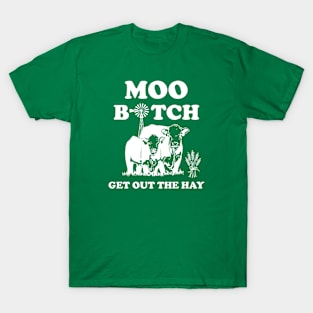 Moo B*tch Get Out The Hay T-Shirt